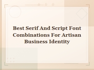 Best Serif and Script Font Combinations for Artisan Business Identity