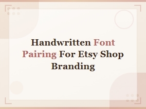 Best Handwritten Font Pairing Ideas for Etsy Shop Branding