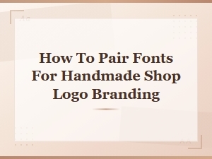 Best Font Pairing Ideas for Handmade Shop Logo Branding