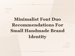 Minimalist Font Duo Recommendations for Small Handmade Brand Identity