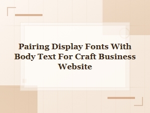 Display Font and Body Text Pairings for Craft Business Websites