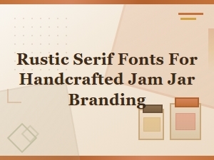 Rustic Serif Fonts for Handcrafted Jam Jar Branding and Labels