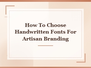How to Choose Handwritten Fonts for Artisan Branding